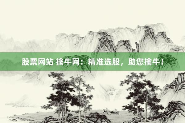 股票网站 擒牛网：精准选股，助您擒牛！